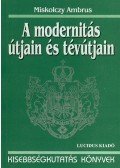 Miskolczy Ambrus - A modernitás útjain és tévútjain