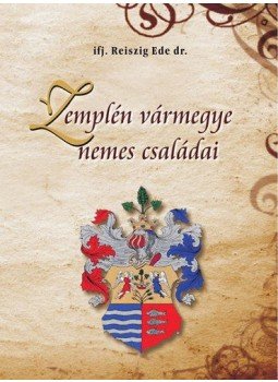 ifj. Reiszig Ede dr. - Zemplén vármegye nemes családai ifj. Reiszig Ede dr. - Zemplén vármegye nemes családai, null 2012 antikvár könyv