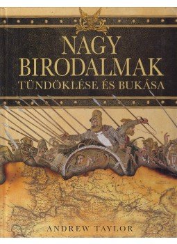 Taylor, Andrew - Nagy birodalmak tündöklése és bukása Taylor, Andrew - Nagy birodalmak tündöklése és bukása, Budapest 2011 antikvár könyv