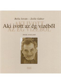 Bella István, Zsille Gábor - Aki ivott az ég vizéből Bella István, Zsille Gábor - Aki ivott az ég vizéből, Budapest 2009 antikvár könyv