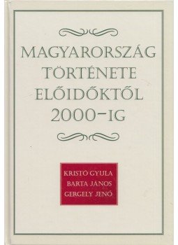 Kristó Gyula, Barta János, Gergely Jenő - Magyarország története előidőktől 2000-ig Kristó Gyula, Barta János, Gergely Jenő - Magyarország története előidőktől 2000-ig, Budapest 2002 antikvár könyv