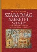 Bugár István - Szabadság, szeretet, személy - Az ókeresztény teológia antropológiai vetülete