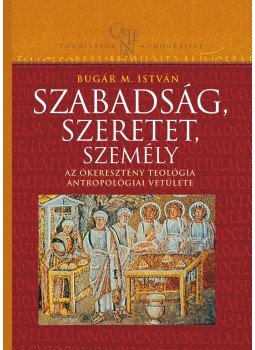 Bugár István - Szabadság, szeretet, személy - Az ókeresztény teológia antropológiai vetülete Bugár István - Szabadság, szeretet, személy - Az ókeresztény teológia antropológiai vetülete, Budapest 2013 antikvár könyv