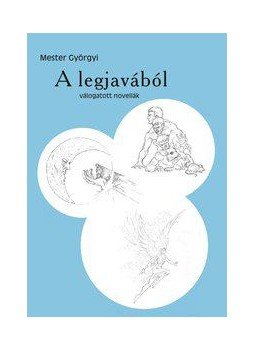 Mester Györgyi - A legjavából - válogatott novellák Mester Györgyi - A legjavából - válogatott novellák, null 2008 antikvár könyv