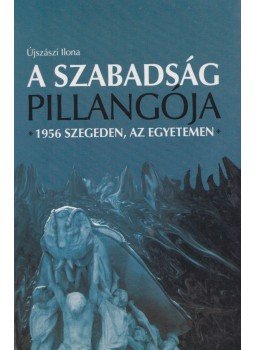Angela Maria Mauri - A szabadság pillangója - 1956 Szegeden, az egyetemen Angela Maria Mauri - A szabadság pillangója - 1956 Szegeden, az egyetemen, Szeged 2006 antikvár könyv