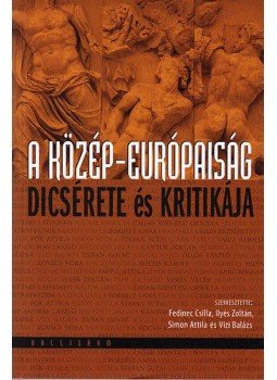  - A közép-európaiság dicsérete és kritikája, null 2013 antikvár könyv