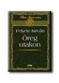 Fekete István - Öreg utakon