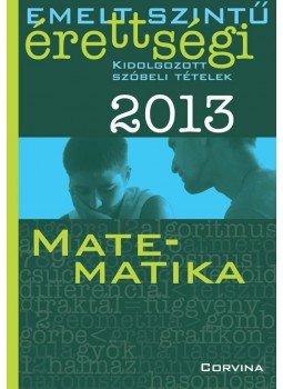 Korányi Erzsébet - Emelt szintű érettségi 2013 - Kidolgozott szóbeli tételek - Matematika Korányi Erzsébet - Emelt szintű érettségi 2013 - Kidolgozott szóbeli tételek - Matematika, Budapest 2013 antikvár könyv