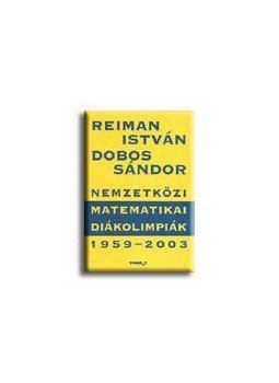 Reiman István, Dobos Sándor - Nemzetközi Matematikai Diákolimpiák 1959-2003. Reiman István, Dobos Sándor - Nemzetközi Matematikai Diákolimpiák 1959-2003., null 2003 antikvár könyv