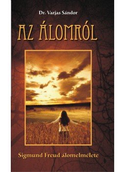 Varjas Sándor dr. - Az álomról - Sigmund Freud álomelmélete Varjas Sándor dr. - Az álomról - Sigmund Freud álomelmélete, null 2011 antikvár könyv