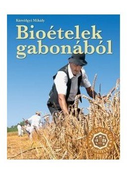 Kútvölgyi Mihály - Bioételek gabonából Kútvölgyi Mihály - Bioételek gabonából, Üllő 2010 antikvár könyv
