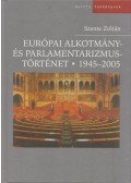 Szente Zoltán - Európai alkotmány- és parlamentarizmustörténet 1945-2005