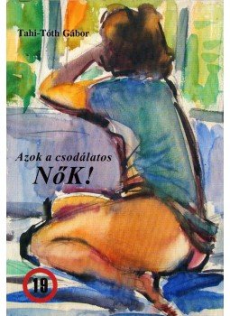 Tahi-Tóth Gábor - Azok a csodálatos nők! Tahi-Tóth Gábor - Azok a csodálatos nők!, Budapest 2008 antikvár könyv