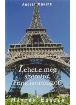 Andrei Makine - Lehet-e még szeretni, Franciaországot? Andrei Makine - Lehet-e még szeretni, Franciaországot?, Budapest 2007 antikvár könyv