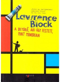 Lawrence Block - A betörő, aki úgy festett, mint Mondrian Lawrence Block - A betörő, aki úgy festett, mint Mondrian, Budapest 2007 antikvár könyv