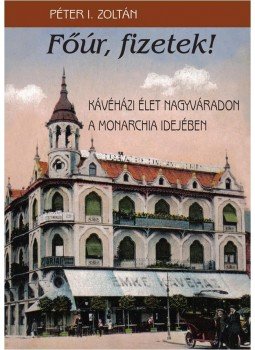 Péter I. Zoltán - Főúr, fizetek! Péter I. Zoltán - Főúr, fizetek!, Budapest-Nagyvárad 2013 antikvár könyv