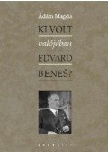 Ádám Magda - Ki volt valójában Edvard Benes?
