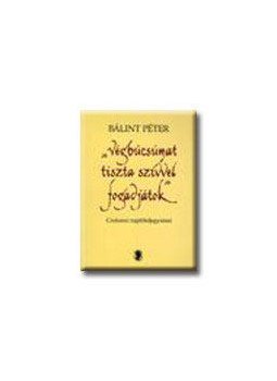 Bálint Péter - VÉGBÚCSÚMAT TISZTA SZÍVVEL FOGADJÁTOK - ÜKH 2007, null 2007 antikvár könyv