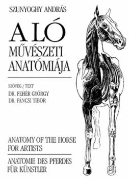 Szunyoghy András, Dr. Fehér György, Dr. Fáncsi Tibor - A ló művészeti anatómiája Szunyoghy András, Dr. Fehér György, Dr. Fáncsi Tibor - A ló művészeti anatómiája, Budapest 2003 antikvár könyv