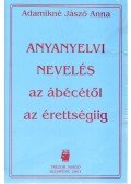 Adamikné Jászó Anna - Anyanyelvi nevelés az ábécétől az érettségiig