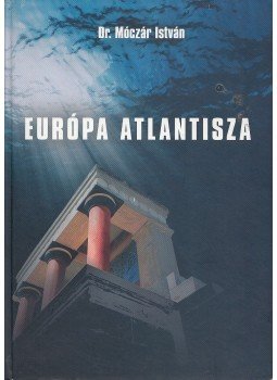 Dr. Móczár István - Európa Atlantisza Dr. Móczár István - Európa Atlantisza, Budapest 2009 antikvár könyv