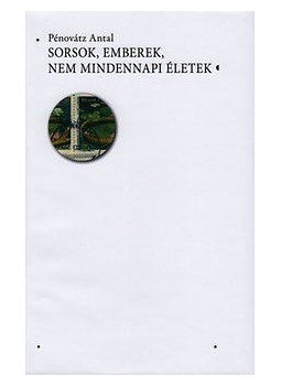Pénovátz Antal - Sorsok, emberek, nem mindennapi életek Pénovátz Antal - Sorsok, emberek, nem mindennapi életek, null 2015 antikvár könyv