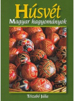 Tészabó Júlia - Húsvét - Magyar hagyományok Tészabó Júlia - Húsvét - Magyar hagyományok, 2011 antikvár könyv