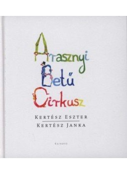 KERTÉSZ JANKA, Kertész Eszter - Arany Betű Cirkusz KERTÉSZ JANKA, Kertész Eszter - Arany Betű Cirkusz, null 0 antikvár könyv