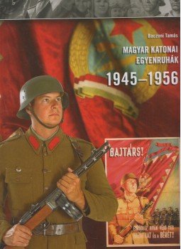 Baczoni Tamás - Magyar katonai egyenruhák 1945-1956 Baczoni Tamás - Magyar katonai egyenruhák 1945-1956, Budapest 2008 antikvár könyv