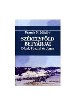 Franck M. Mihály - Székelyföld betyárjai - Dézsi, Pusztai és Jeges, null 2010 antikvár könyv