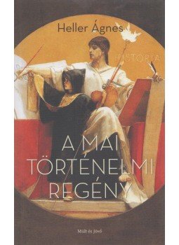 Heller Ágnes - A mai történelmi regény Heller Ágnes - A mai történelmi regény, Budapest 2010 antikvár könyv