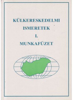 Horváthné Gaál Éva - Külkereskedelmi ismeretek I. - Munkafüzet Horváthné Gaál Éva - Külkereskedelmi ismeretek I. - Munkafüzet, Budapest 2003 antikvár könyv