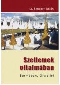 Sz. Benedek István - SZELLEMEK OLTALMÁBAN - BURMÁBAN, ORWELLEL