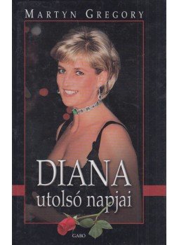 GREGORY, MARTIN - Diana utolsó napjai GREGORY, MARTIN - Diana utolsó napjai, Budapest 2005 antikvár könyv