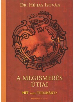 Dr. Héjjas István - A megismerés útjai Dr. Héjjas István - A megismerés útjai, Budapest 2009 antikvár könyv