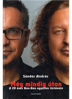 Sándor András - Még mindig úton - A 20 éves Bon-bon együttes története Sándor András - Még mindig úton - A 20 éves Bon-bon együttes története, Pécs 2014 antikvár könyv