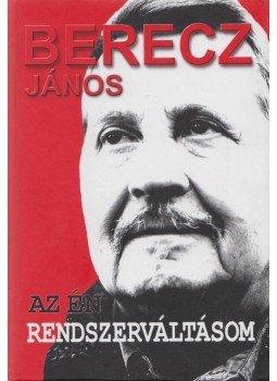 Berecz János - Az én rendszerváltásom (dedikákt) Berecz János - Az én rendszerváltásom (dedikákt), Budapest 0 antikvár könyv