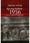 Tarics Péter - EGY NÉP KIÁLTOTT... 1956 ÉS A MEGTORLÁS