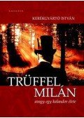 Kerékgyártó István - Trüffel Milán, avagy egy kalandor élete