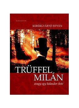 Kerékgyártó István - Trüffel Milán, avagy egy kalandor élete Kerékgyártó István - Trüffel Milán, avagy egy kalandor élete, Pozsony 2009 antikvár könyv