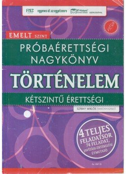 Száray Miklós - Próbaérettségi nagykönyv - Történelem Emelt szint Száray Miklós - Próbaérettségi nagykönyv - Történelem Emelt szint, Budapest 0 antikvár könyv