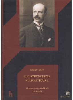 Gulyás László - A Horthy-korszak külpolitikája 2. - A húszas évek második fele 1924-1931 Gulyás László - A Horthy-korszak külpolitikája 2. - A húszas évek második fele 1924-1931, Máriabesenyő 2013 antikvár könyv
