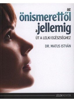 Dr.Matus István - Az önismerettől a jellemig Dr.Matus István - Az önismerettől a jellemig, Soltvadkert 2011 antikvár könyv