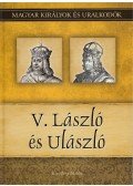 Kiss-Béry Miklós - V. László és Ulászló - Magyar királyok és uralkodók 12. kötet