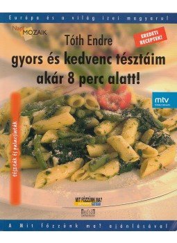 Tóth Endre - Gyors és kedvenc tésztáim akár 8 perc alatt! Tóth Endre - Gyors és kedvenc tésztáim akár 8 perc alatt!, 2005 antikvár könyv