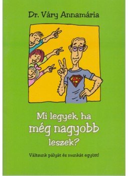 Váry Annamária - Mi legyek, ha még nagyobb leszek? Váry Annamária - Mi legyek, ha még nagyobb leszek?, 2004 antikvár könyv