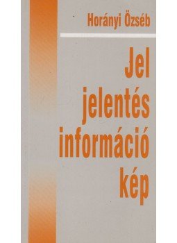 Horányi Özséb - Jel, jelentés, információ, kép Horányi Özséb - Jel, jelentés, információ, kép, Budapest 2006 antikvár könyv