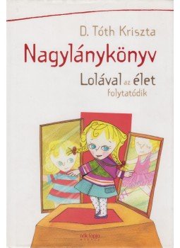 D. Tóth Kriszta - Nagylánykönyv - Lolával az élet folytatódik D. Tóth Kriszta - Nagylánykönyv - Lolával az élet folytatódik, Budapest 2011 antikvár könyv