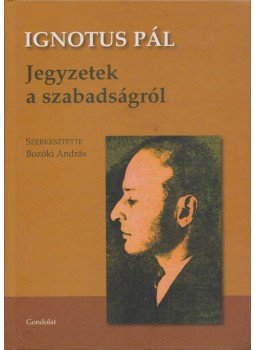 Ignotus Pál - Jegyzetek a szabadságról Ignotus Pál - Jegyzetek a szabadságról, Budapest 2010 antikvár könyv