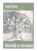 Nagy Gáspár - KÖZELEBB AZ ÉLETEMHEZ